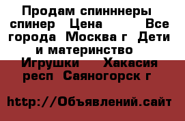 Продам спинннеры, спинер › Цена ­ 150 - Все города, Москва г. Дети и материнство » Игрушки   . Хакасия респ.,Саяногорск г.